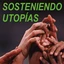 Sosteniendo Utopías